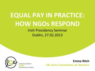 EQUAL PAY IN PRACTICE: HOW NGOs RESPOND Irish Presidency Seminar Dublin, 27.02.2013