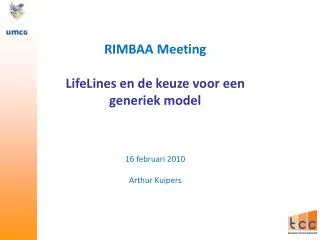 RIMBAA Meeting LifeLines en de keuze voor een generiek model 16 februari 2010 Arthur Kuipers