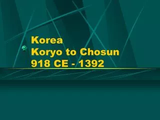 Korea Koryo to Chosun 918 CE - 1392