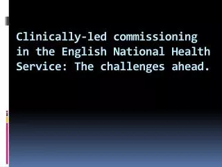 Clinically-led commissioning in the English National Health Service: The challenges ahead.