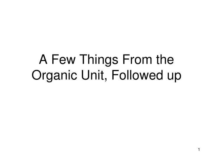 a few things from the organic unit followed up