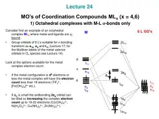 Lecture 24 MO’s of Coordination Compounds ML x (x = 4,6) 1) Octahedral complexes with M-L s -bonds only