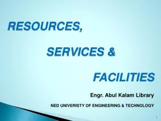 RESOURCES, SERVICES &amp; FACILITIES Engr. Abul Kalam Library NED UNIVERISTY OF ENGINEERING &amp; TECHNOLOGY