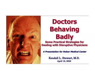 Doctors Behaving Badly Some Practical Strategies for Dealing with Disruptive Physicians A Presentation for Holzer Medica