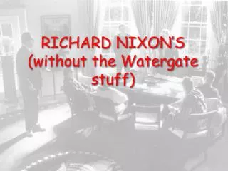 RICHARD NIXON’S (without the Watergate stuff)