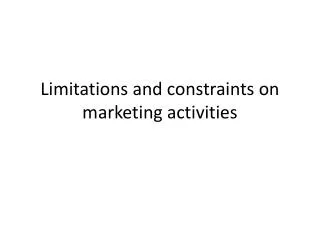 Limitations and constraints on marketing activities