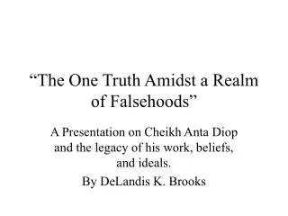 “The One Truth Amidst a Realm of Falsehoods”