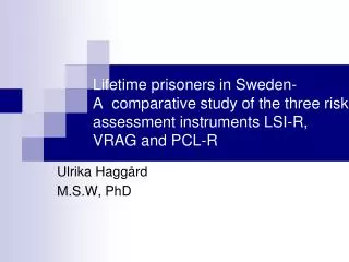 Lifetime prisoners in Sweden- A comparative study of the three risk assessment instruments LSI-R, VRAG and PCL-R