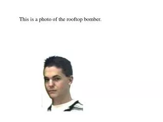 This is a photo of the rooftop bomber.