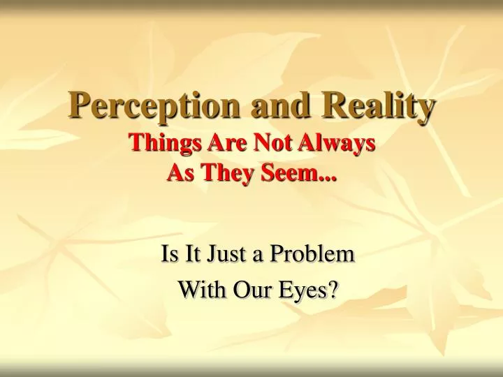 perception and reality things are not always as they seem