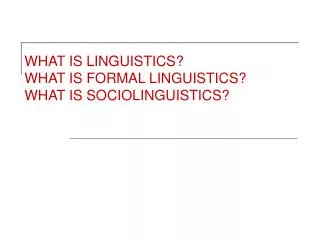 WHAT IS LINGUISTICS? WHAT IS FORMAL LINGUISTICS? WHAT IS SOCIOLINGUISTICS?