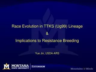 Race Evolution in TTKS (Ug99) Lineage &amp; Implications to Resistance Breeding Yue Jin, USDA-ARS