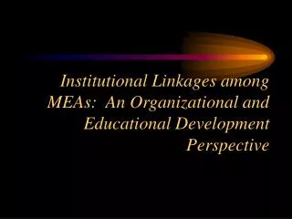 Institutional Linkages among MEAs: An Organizational and Educational Development Perspective