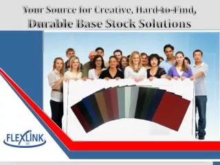 Your Source for Creative, Hard-to-Find , Durable Base Stock Solutions