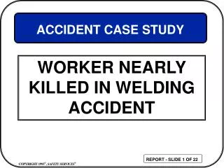 WORKER NEARLY KILLED IN WELDING ACCIDENT
