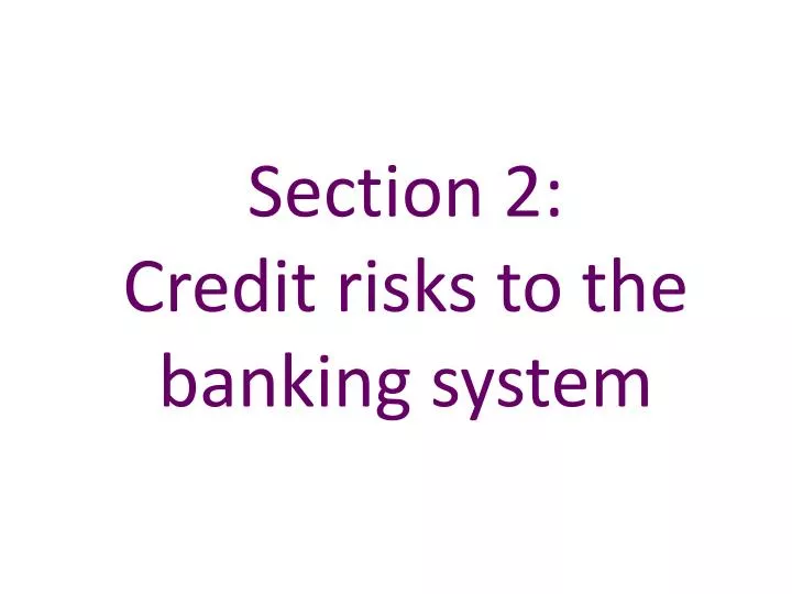 section 2 credit risks to the banking system