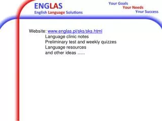 Website: www.englas.pl/sks/sks.html 	Language clinic notes 	Preliminary test and weekly quizzes 	Language resources 	an
