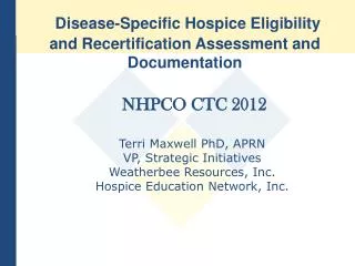 NHPCO CTC 2012 Terri Maxwell PhD, APRN VP, Strategic Initiatives Weatherbee Resources, Inc. Hospice Education Network, I