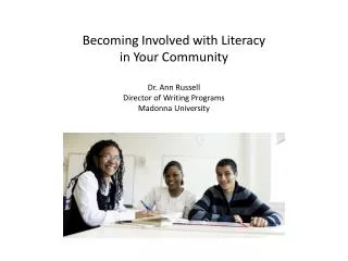 Becoming Involved with Literacy in Your Community Dr. Ann Russell Director of Writing Programs Madonna University