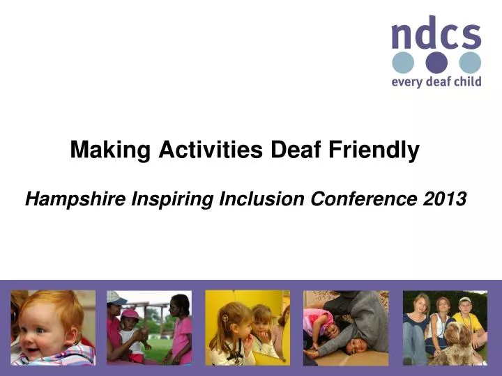 making a ctivities d eaf f riendly hampshire inspiring inclusion conference 2013