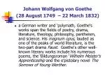 Johann Wolfgang von Goethe (28 August 1749  – 22 March 1832)
