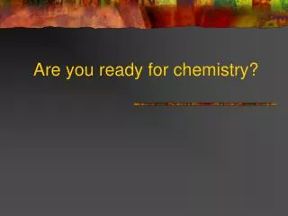Are you ready for chemistry?