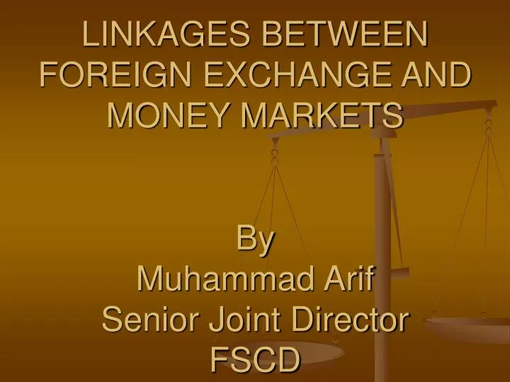 linkages between foreign exchange and money markets by muhammad arif senior joint director fscd
