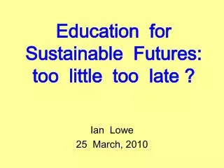 Education for Sustainable Futures: too little too late ?