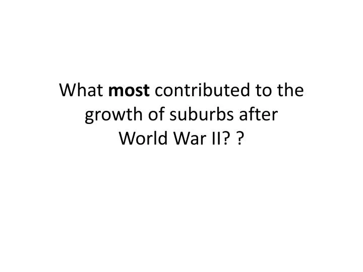 what most contributed to the growth of suburbs after world war ii