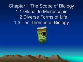 Chapter 1 The Scope of Biology 1.1 Global to Microscopic 1.2 Diverse Forms of Life 1.3 Ten Themes of Biology