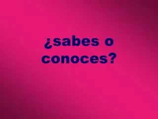 sabes o conoces
