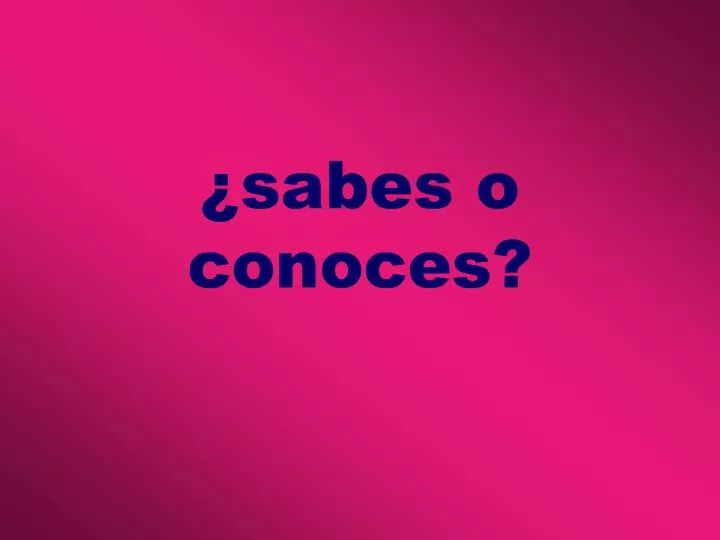 sabes o conoces