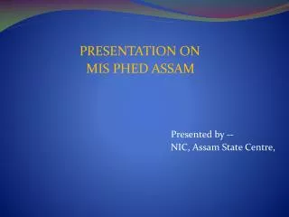 PRESENTATION ON MIS PHED ASSAM Presented by --