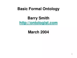 Basic Formal Ontology Barry Smith http://ontologist.com March 2004
