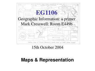 EG1106 Geographic Information: a primer Mark Cresswell: Room E449b