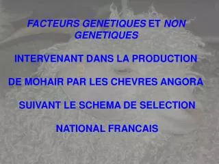 FACTEURS GENETIQUES ET NON GENETIQUES INTERVENANT DANS LA PRODUCTION DE MOHAIR PAR LES CHEVRES ANGORA SUIVANT LE SCH