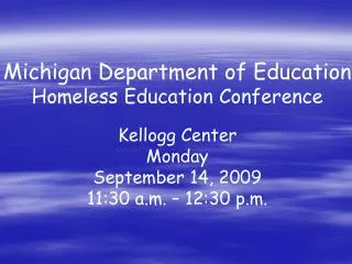 Michigan Department of Education Homeless Education Conference Kellogg Center Monday September 14, 2009 11:30 a.m. – 12: