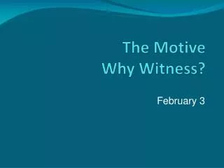 The Motive Why Witness?