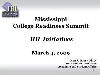 Mississippi College Readiness Summit IHL Initiatives M arch 4, 2009