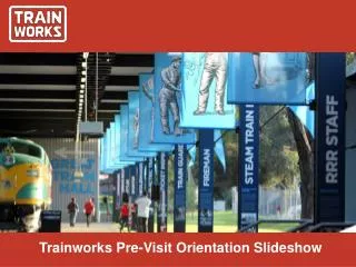 Trainworks Pre-Visit Orientation Slideshow