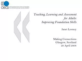 Teaching, Learning and Assessment for Adults: Improving Foundation Skills Janet Looney Making Connections Glasgow, Scotl