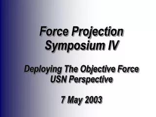Force Projection Symposium IV Deploying The Objective Force USN Perspective 7 May 2003