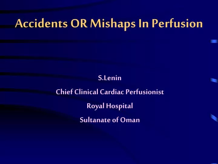 accidents or mishaps in perfusion