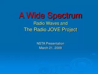 A Wide Spectrum Radio Waves and The Radio JOVE Project NSTA Presentation March 21, 2009