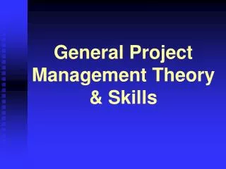 General Project Management Theory &amp; Skills