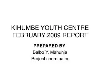 KIHUMBE YOUTH CENTRE FEBRUARY 2009 REPORT