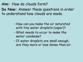Aim: How do clouds form? Do Now: Answer these questions in order to understand how clouds are made.