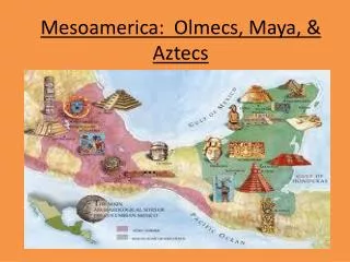 Mesoamerica: Olmecs , Maya, &amp; Aztecs
