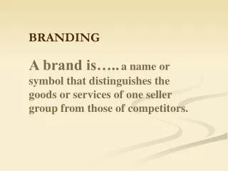 A brand is….. a name or symbol that distinguishes the goods or services of one seller group from those of competitors.