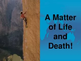 A Matter of Life and Death!